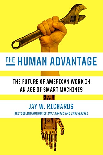 The Human Advantage: The Future of American Work in an Age of Smart Machines by [Richards, Jay W.]